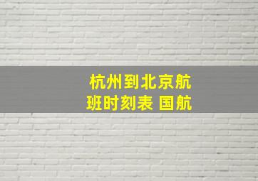 杭州到北京航班时刻表 国航